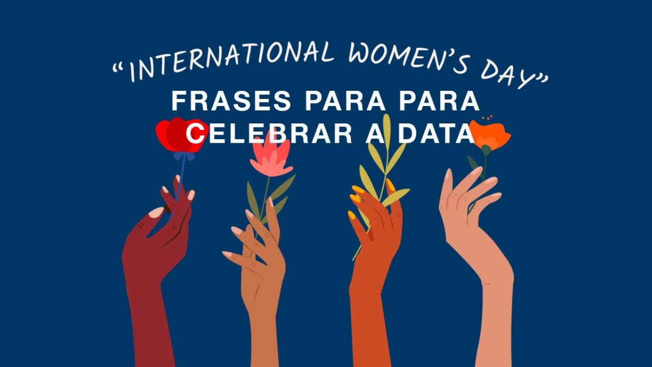 Feliz Dia da Mulher: 71 mensagens para celebrar a força feminina - Pensador